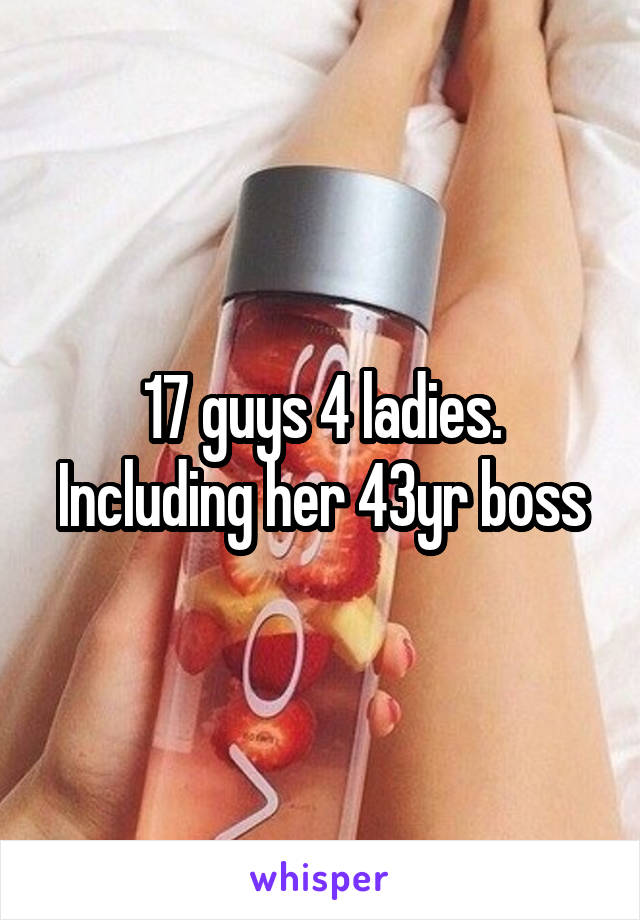 17 guys 4 ladies. Including her 43yr boss