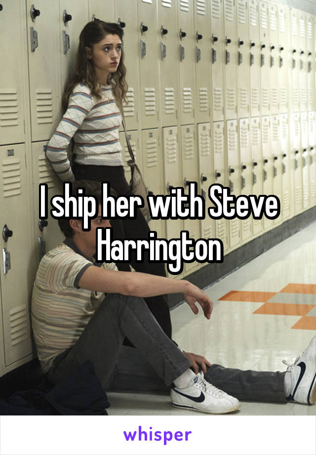 I ship her with Steve Harrington