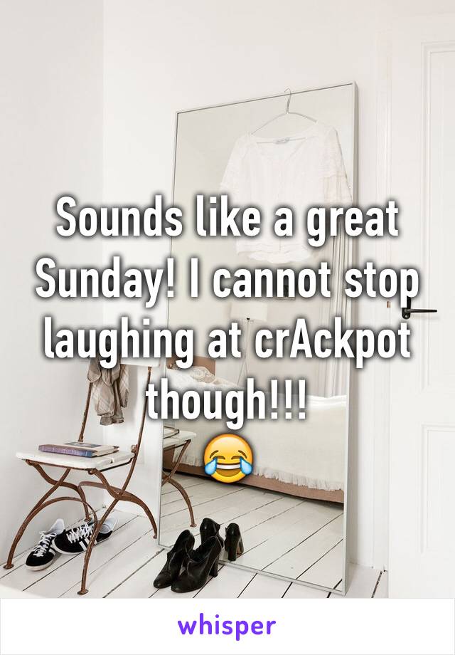 Sounds like a great Sunday! I cannot stop laughing at crAckpot though!!! 
😂