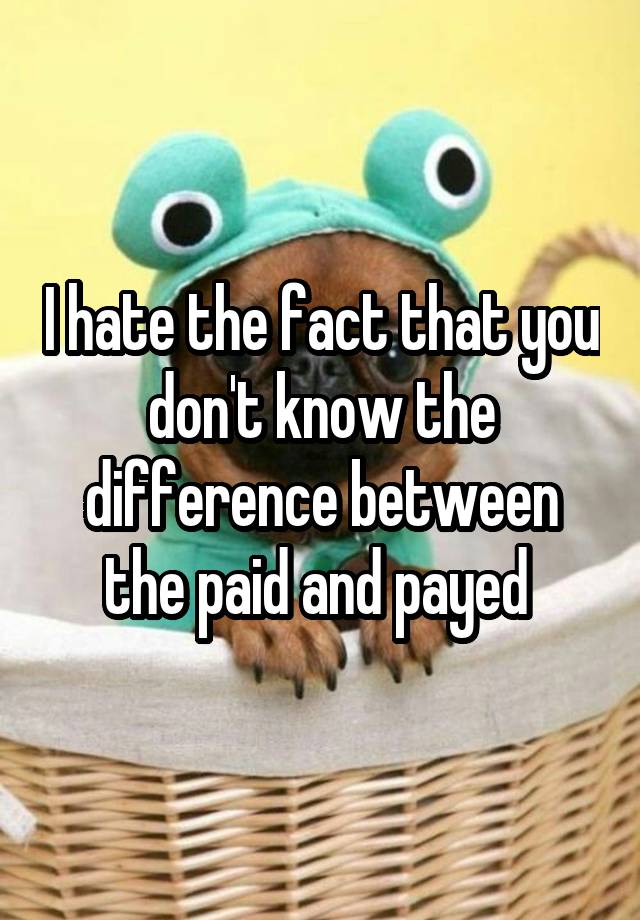 i-hate-the-fact-that-you-don-t-know-the-difference-between-the-paid-and