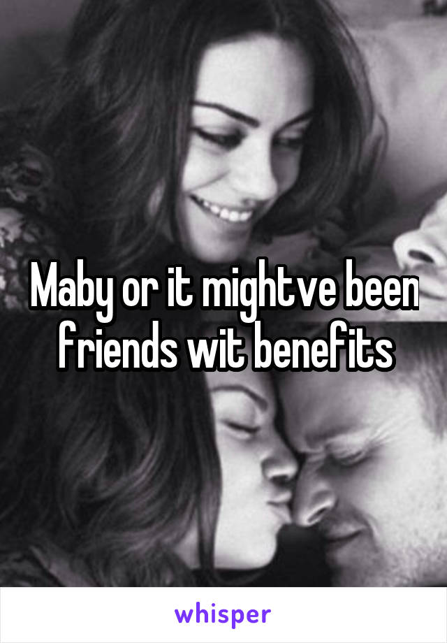 Maby or it mightve been friends wit benefits