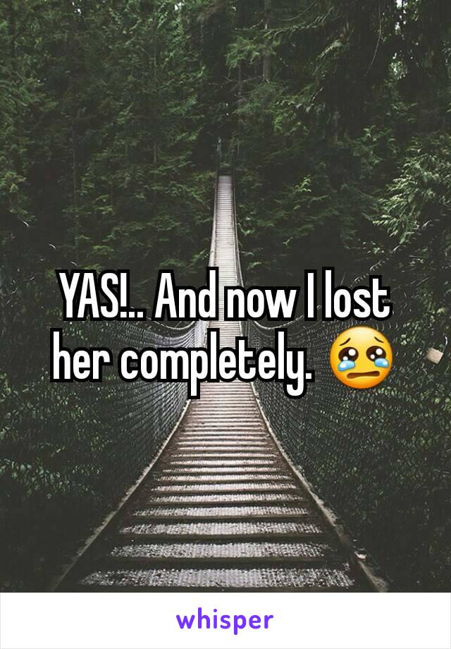 YAS!.. And now I lost her completely. 😢