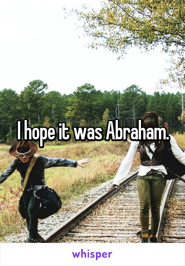 I hope it was Abraham.