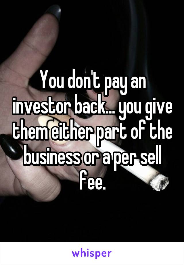 you-don-t-pay-an-investor-back-you-give-them-either-part-of-the