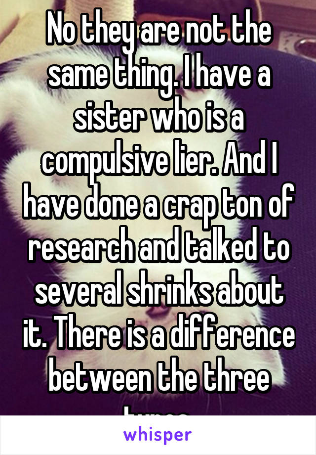 No they are not the same thing. I have a sister who is a compulsive lier. And I have done a crap ton of research and talked to several shrinks about it. There is a difference between the three types.