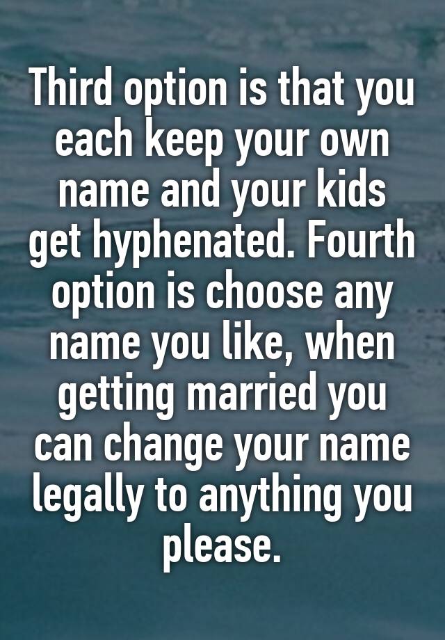 third-option-is-that-you-each-keep-your-own-name-and-your-kids-get-hyphenated-fourth-option-is