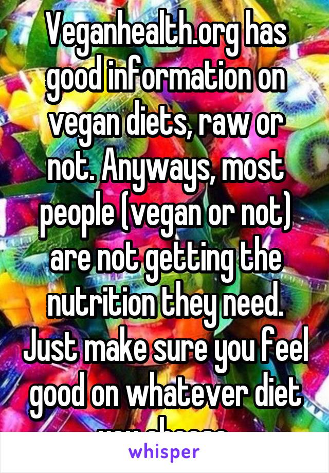 Veganhealth.org has good information on vegan diets, raw or not. Anyways, most people (vegan or not) are not getting the nutrition they need. Just make sure you feel good on whatever diet you choose 
