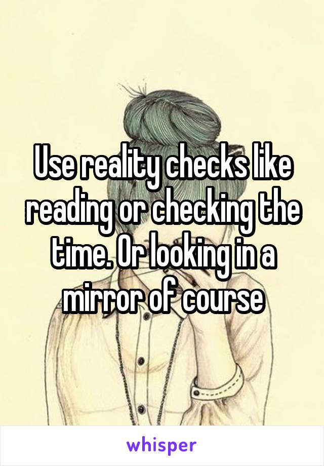 Use reality checks like reading or checking the time. Or looking in a mirror of course