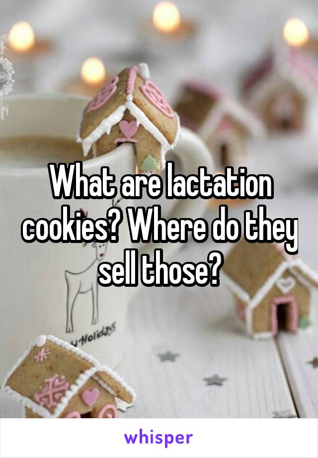 What are lactation cookies? Where do they sell those?