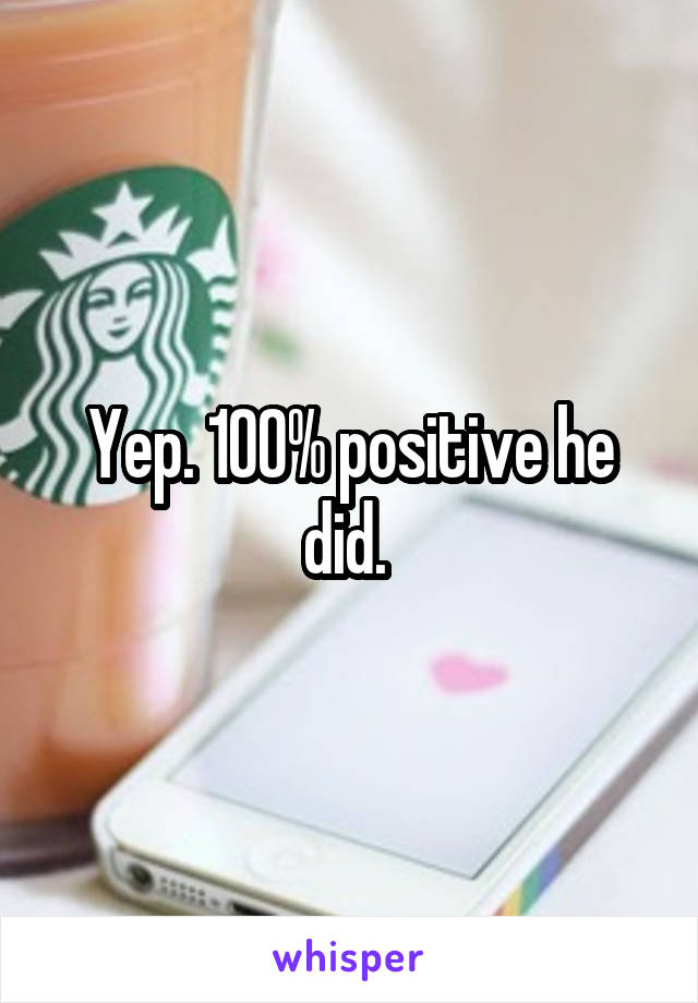 Yep. 100% positive he did. 