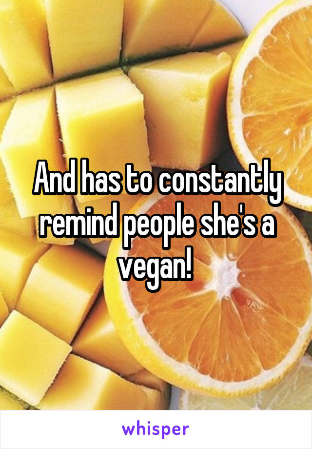 And has to constantly remind people she's a vegan! 