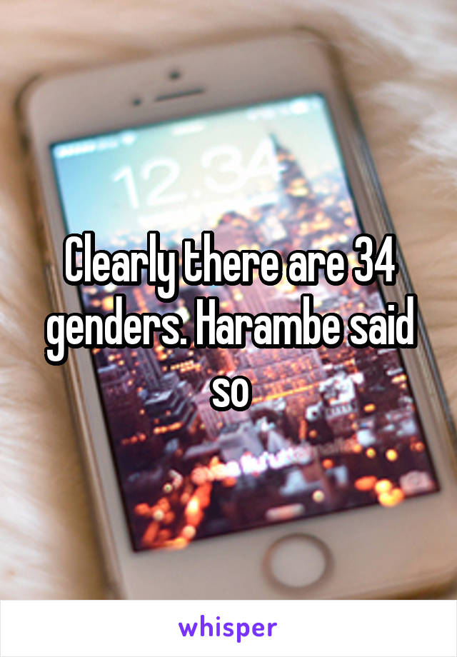 Clearly there are 34 genders. Harambe said so