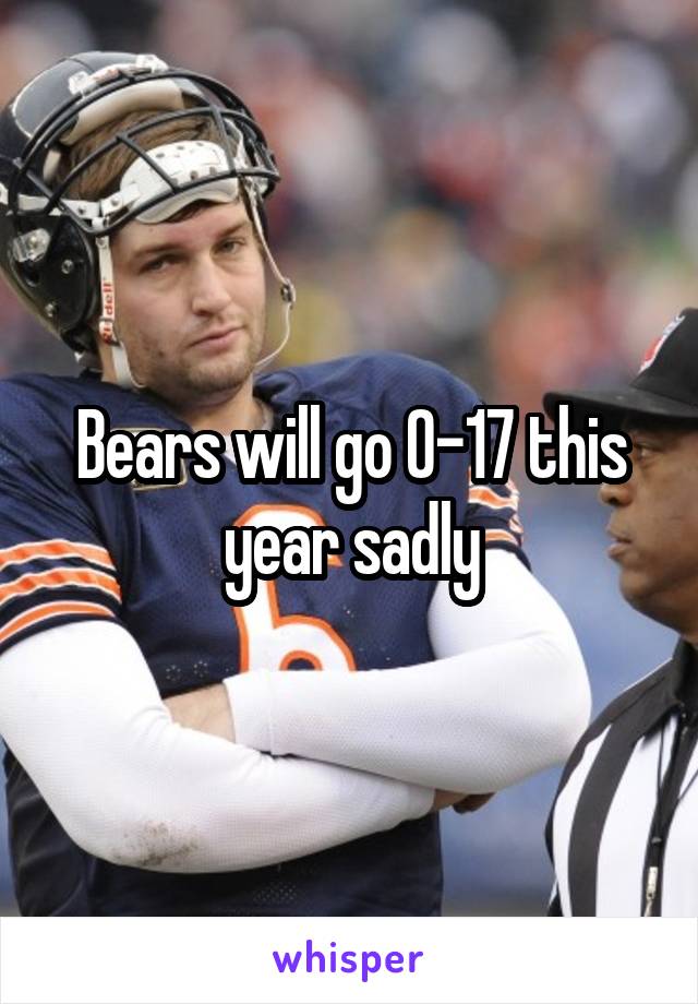 Bears will go 0-17 this year sadly