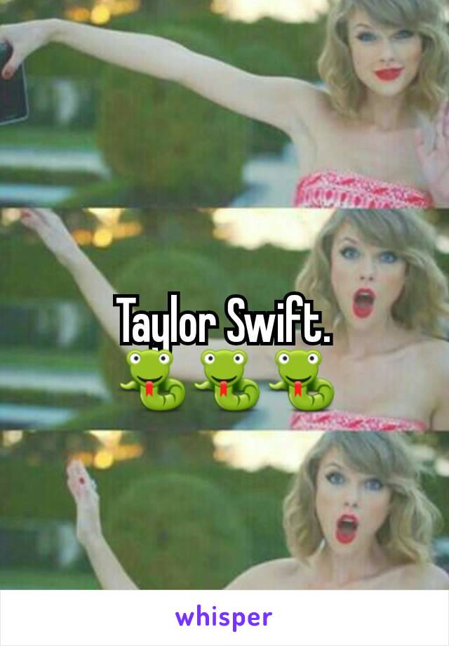 Taylor Swift.             🐍🐍🐍