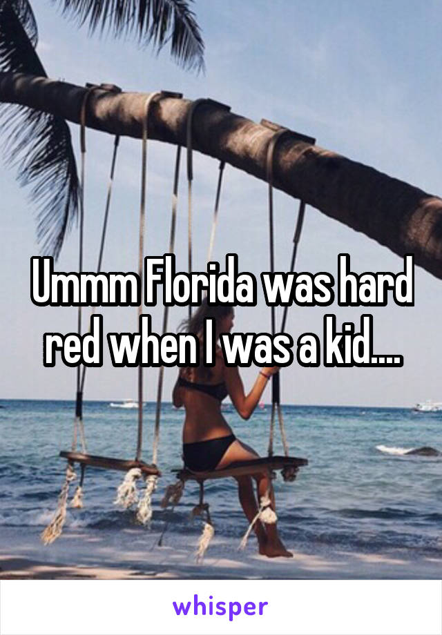 Ummm Florida was hard red when I was a kid....