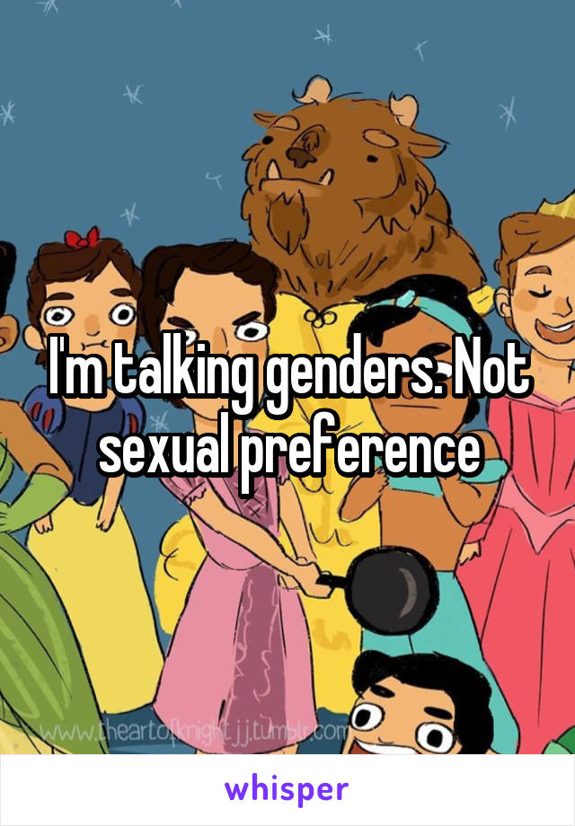 I'm talking genders. Not sexual preference