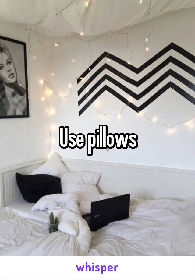 Use pillows