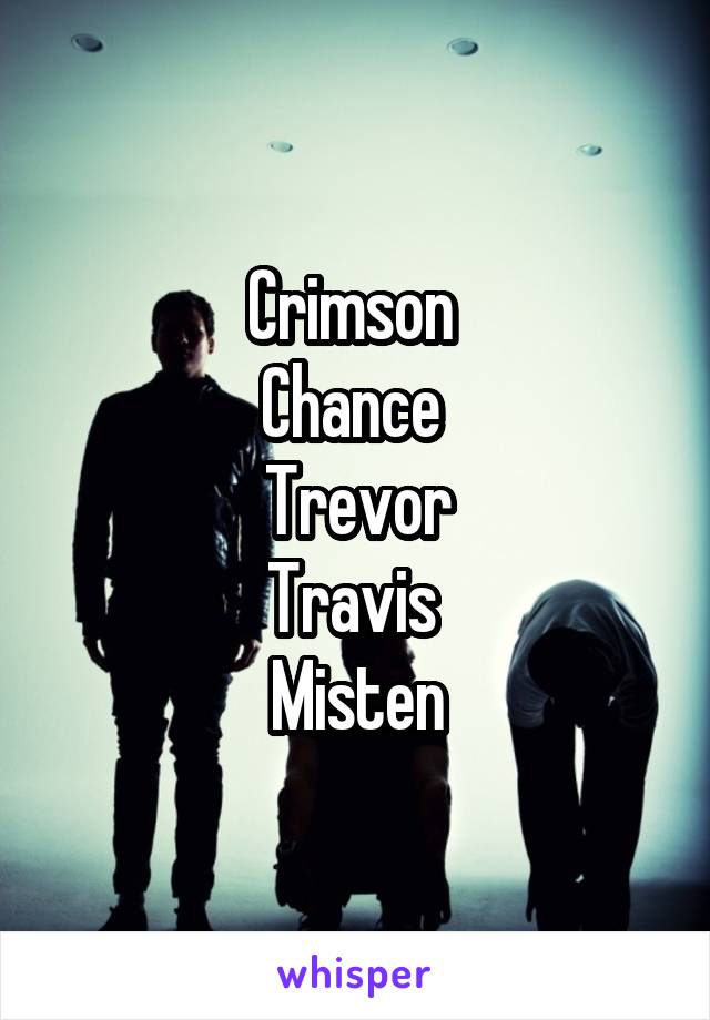 Crimson 
Chance 
Trevor
Travis 
Misten