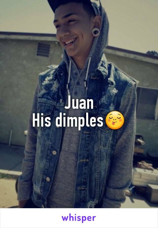 Juan
His dimples😋