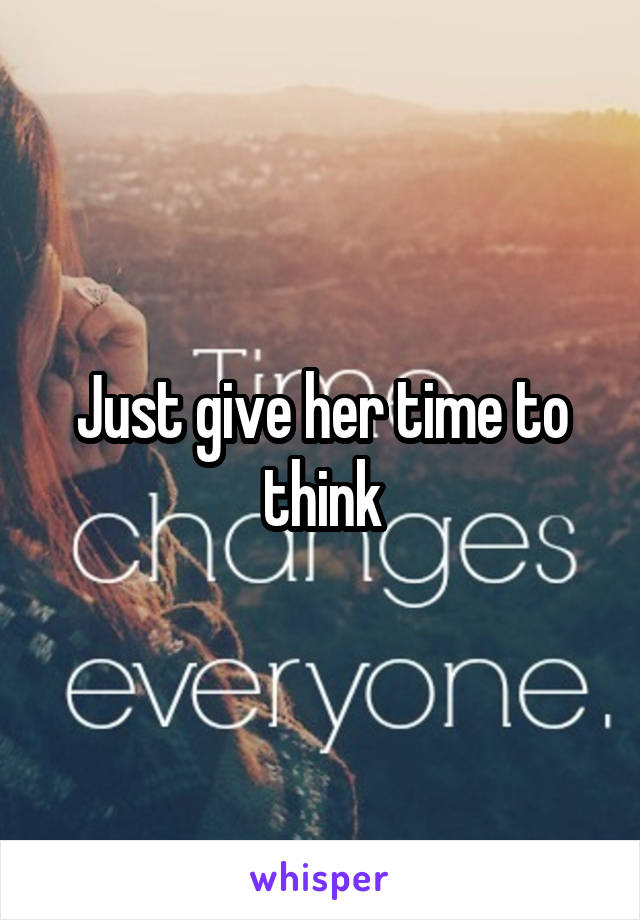 Just give her time to think