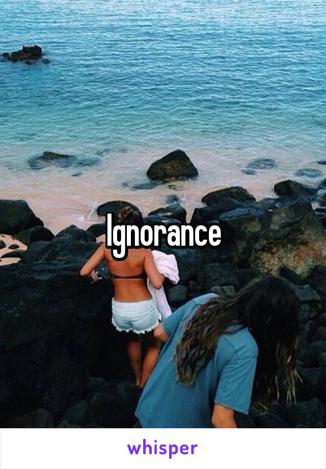 Ignorance