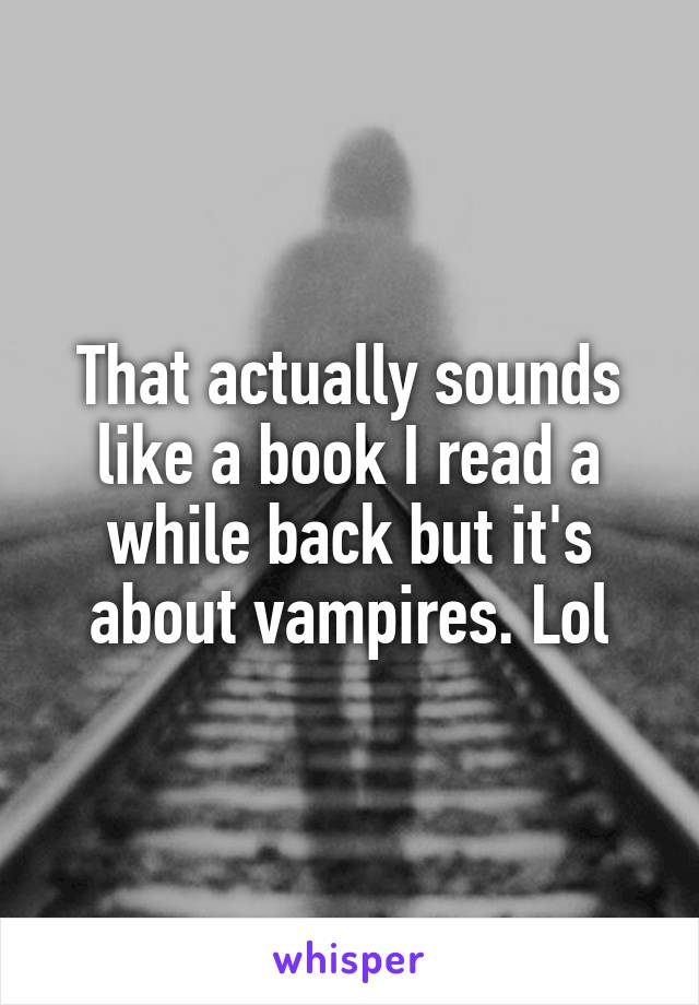 That actually sounds like a book I read a while back but it's about vampires. Lol