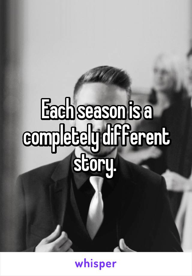 Each season is a completely different story. 