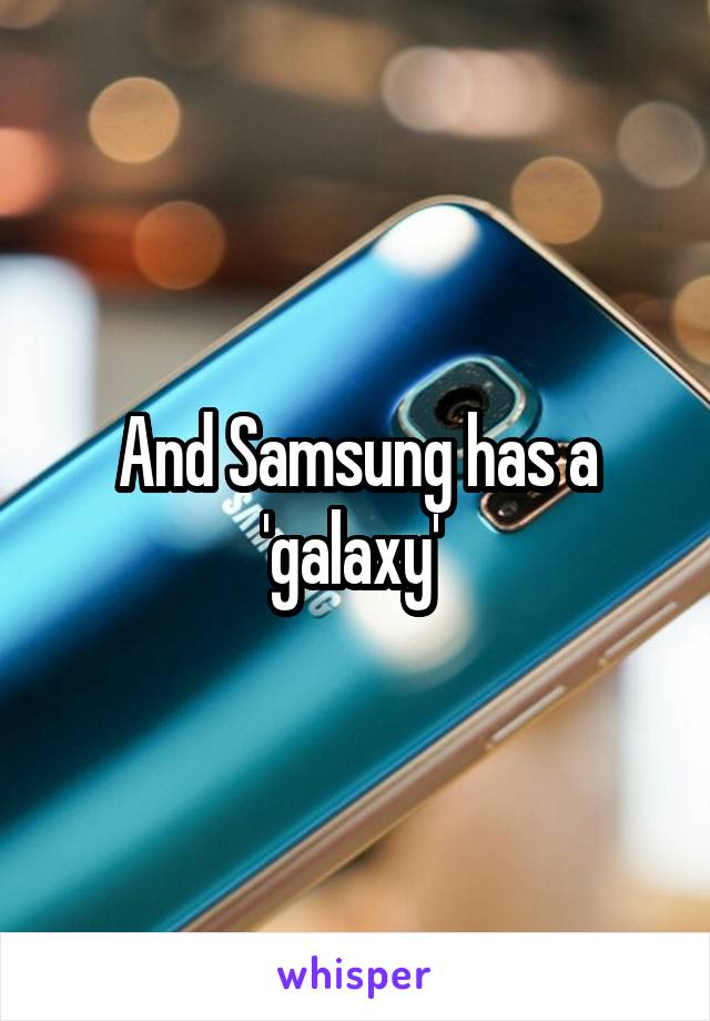 And Samsung has a 'galaxy' 