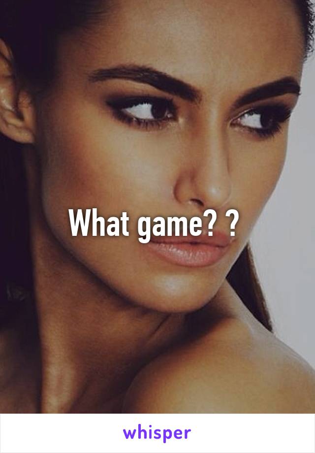 What game? 😀 