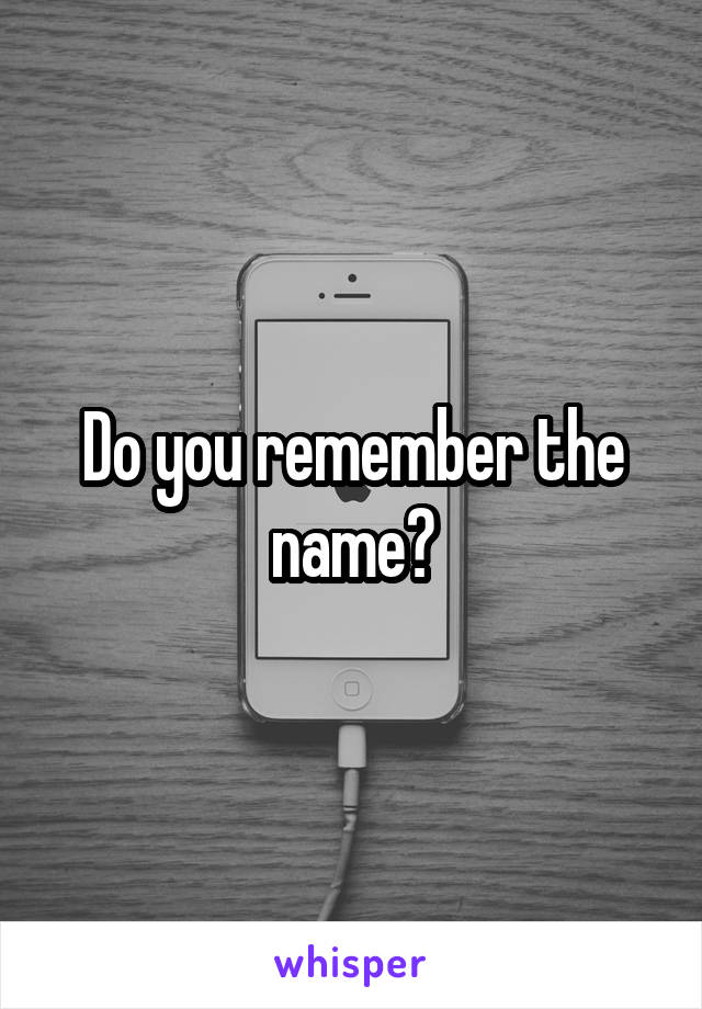 Do you remember the name?