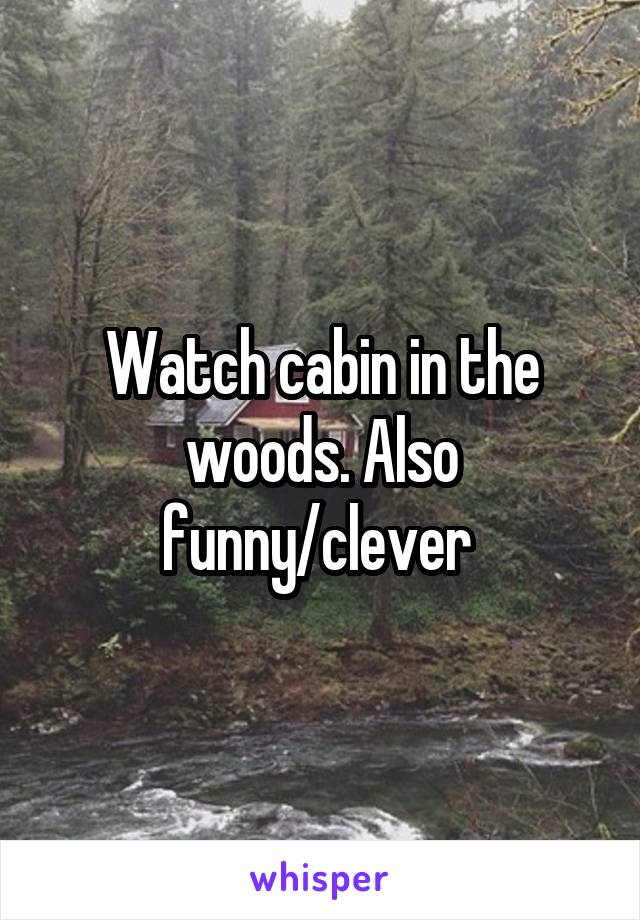 Watch cabin in the woods. Also funny/clever 