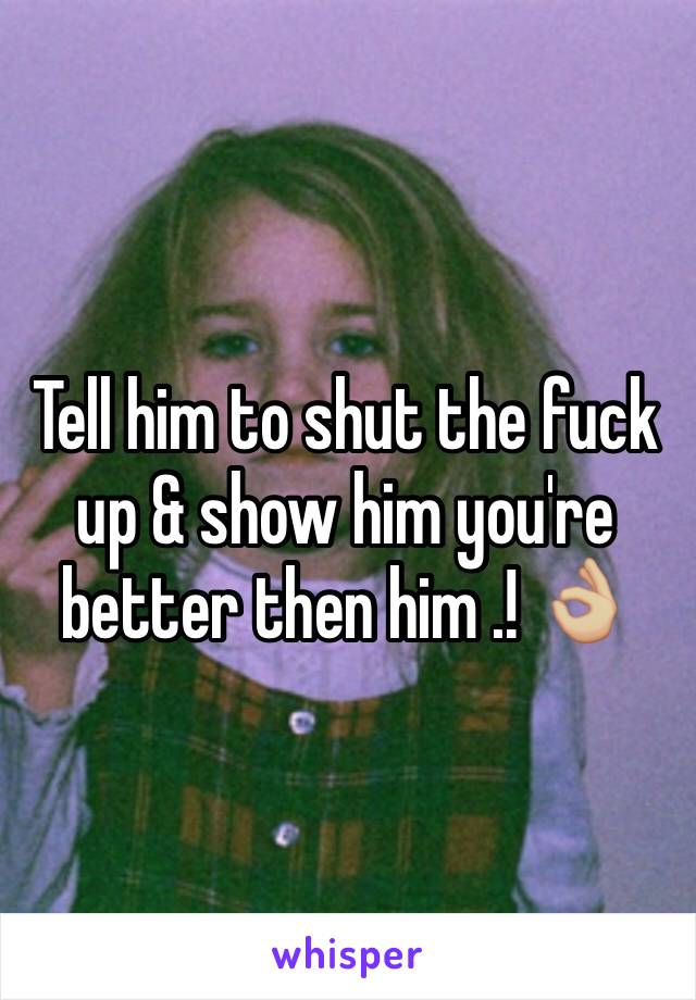 Tell him to shut the fuck up & show him you're better then him .! 👌🏼