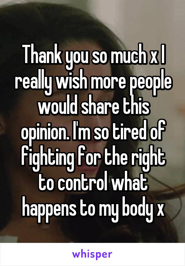 Thank you so much x I really wish more people would share this opinion. I'm so tired of fighting for the right to control what happens to my body x