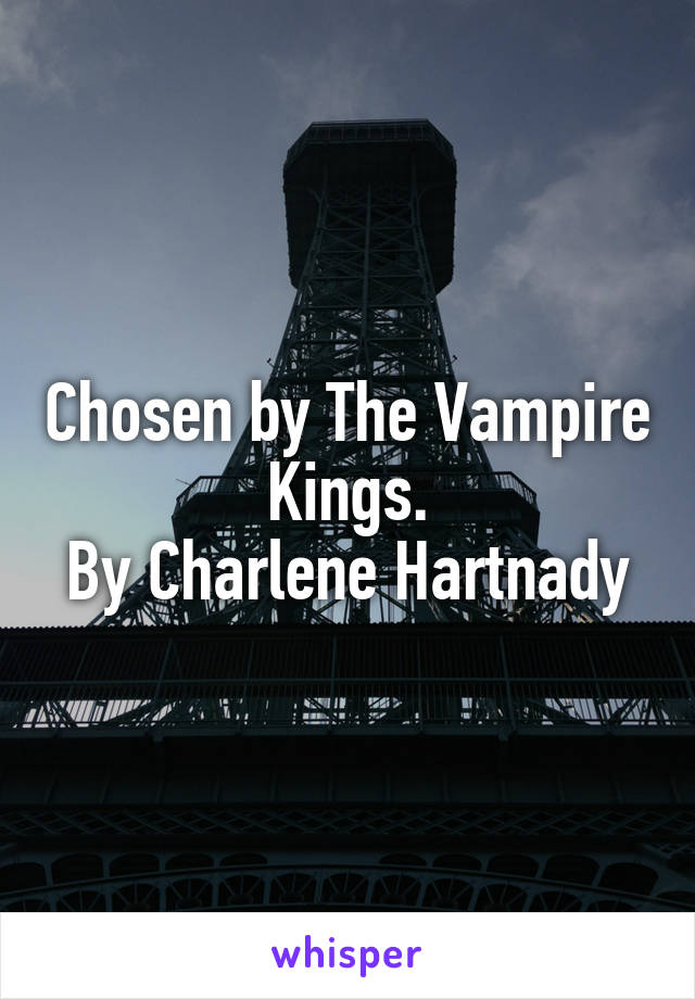 Chosen by The Vampire Kings.
By Charlene Hartnady