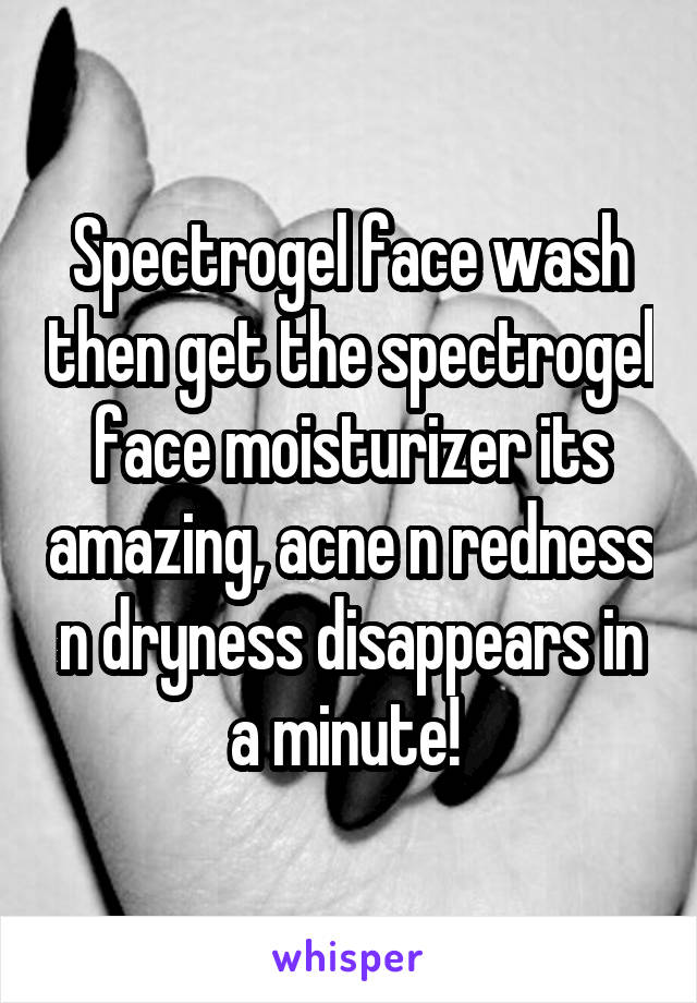 Spectrogel face wash then get the spectrogel face moisturizer its amazing, acne n redness n dryness disappears in a minute! 