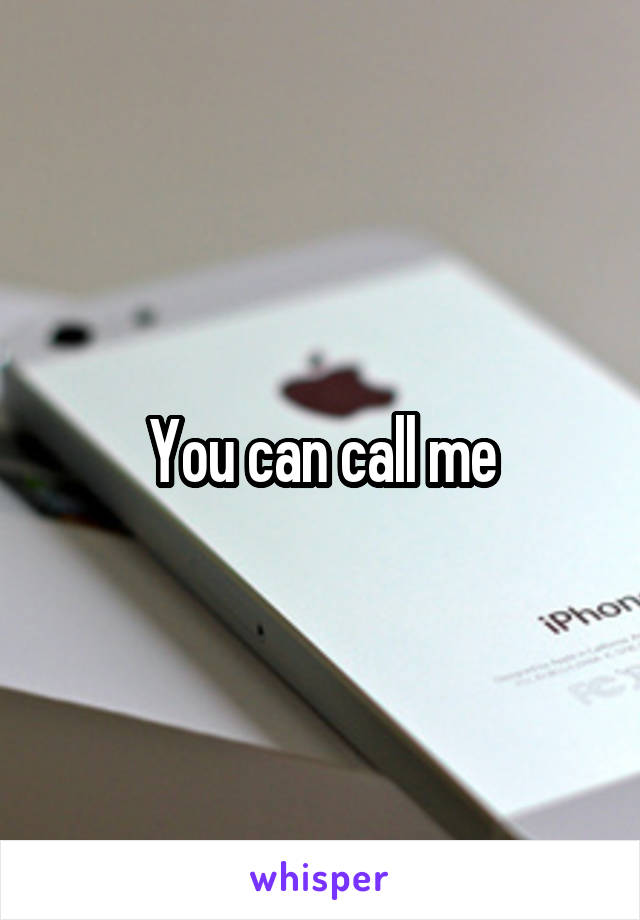 You can call me