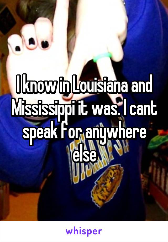 I know in Louisiana and Mississippi it was. I cant speak for anywhere else