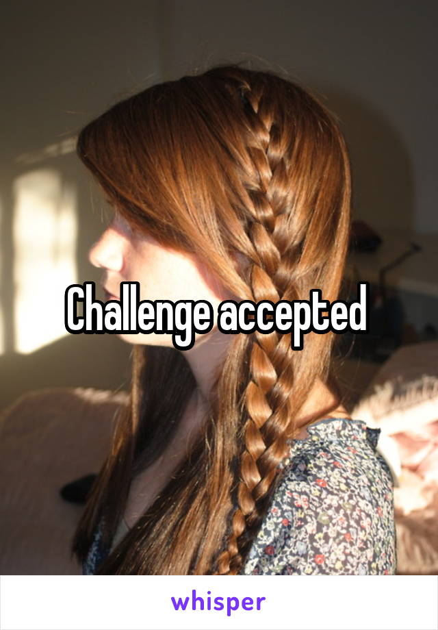 Challenge accepted 