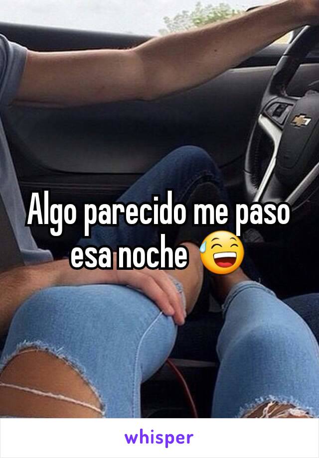 Algo parecido me paso esa noche 😅