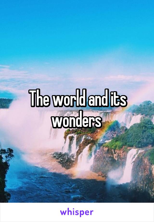 The world and its wonders 