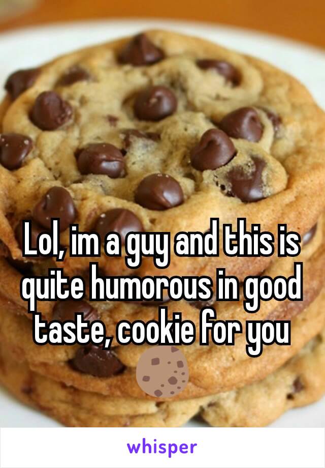 Lol, im a guy and this is quite humorous in good taste, cookie for you
🍪