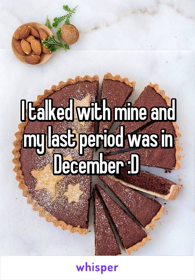 I talked with mine and my last period was in December :D 