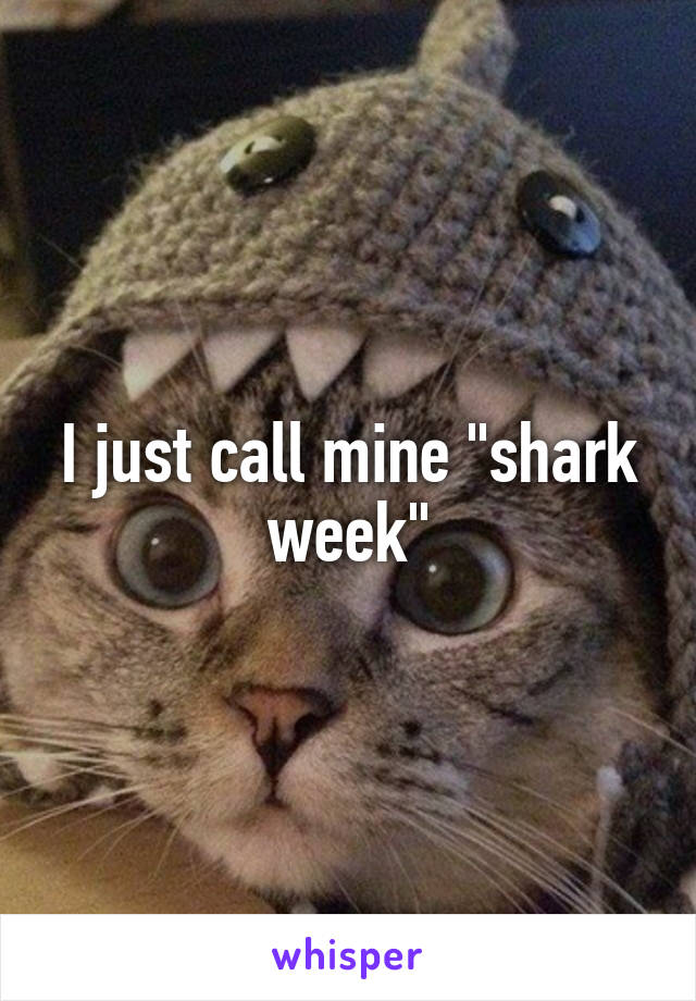 I just call mine "shark week"