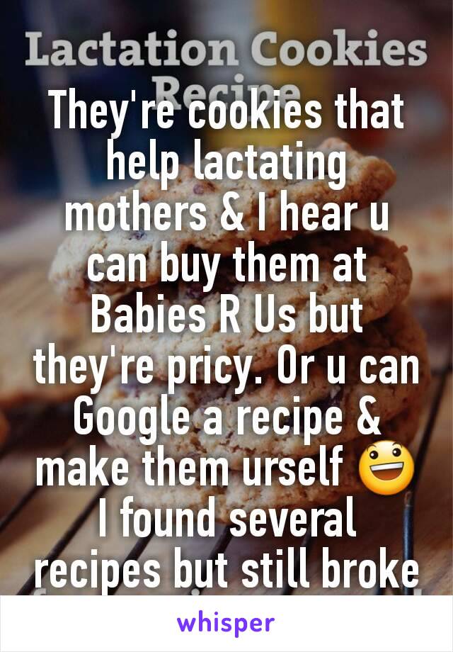 They're cookies that help lactating mothers & I hear u can buy them at Babies R Us but they're pricy. Or u can Google a recipe & make them urself 😃 I found several recipes but still broke