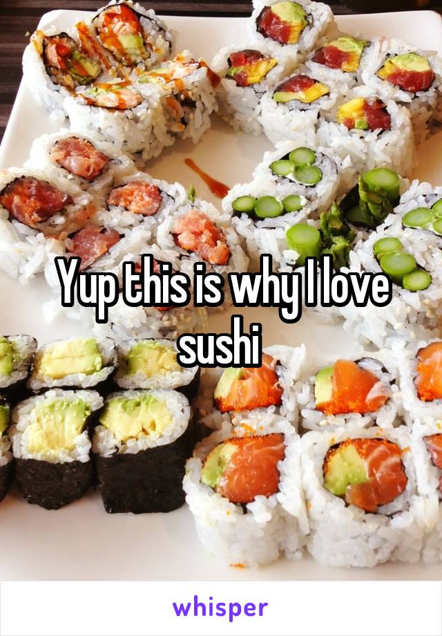 Yup this is why I love sushi 