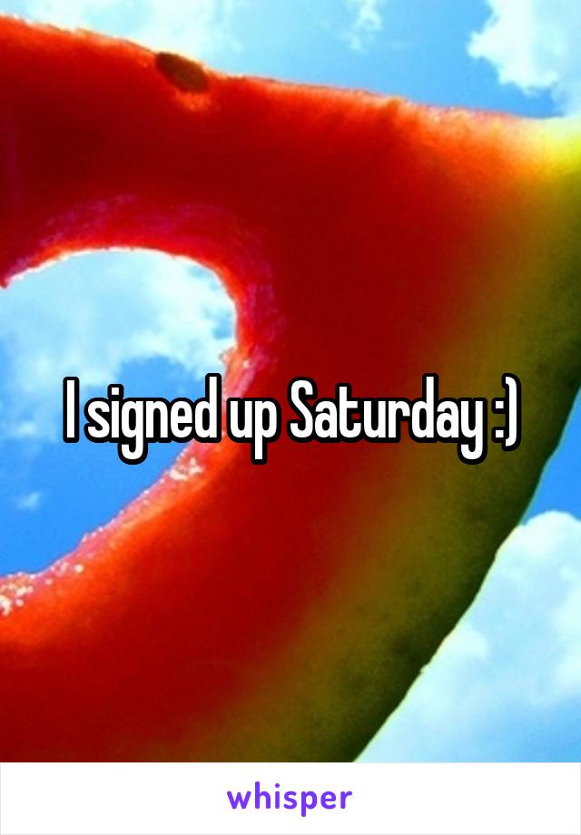 I signed up Saturday :)