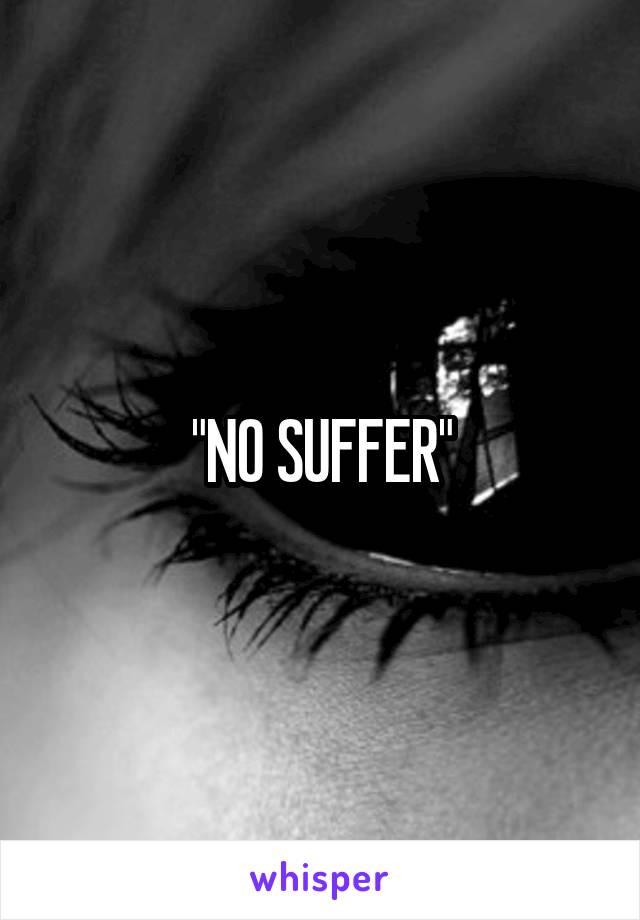 "NO SUFFER"