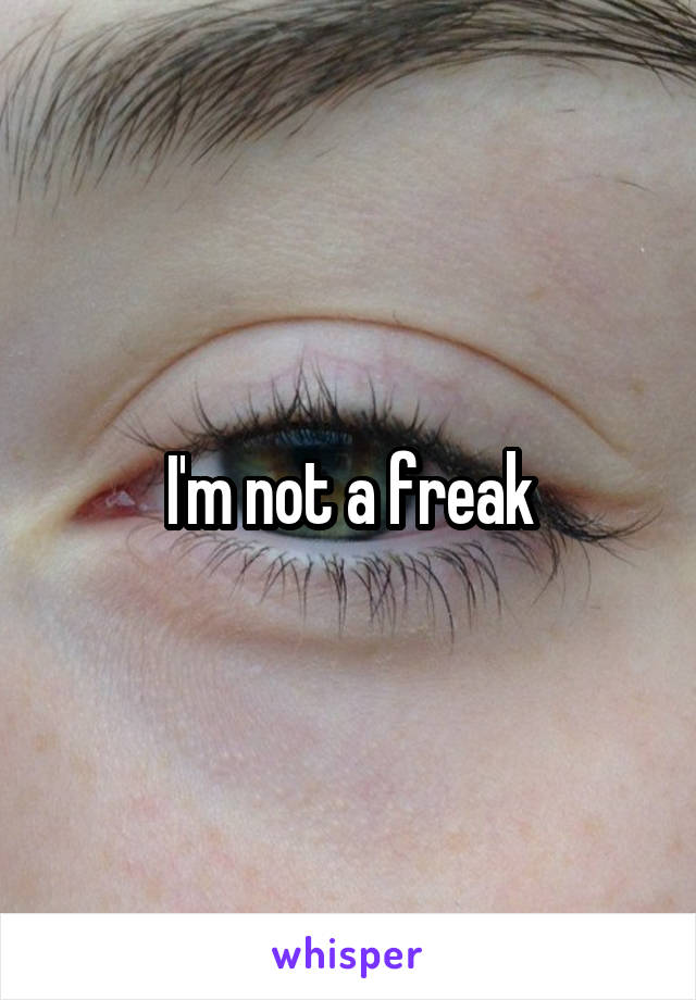 I'm not a freak