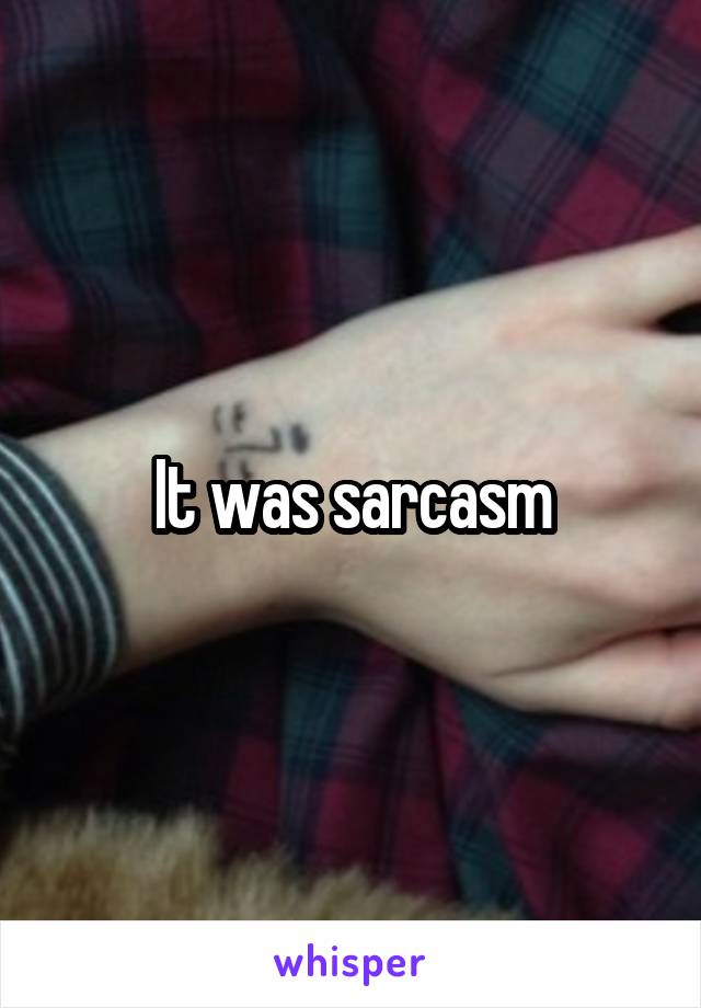 It was sarcasm