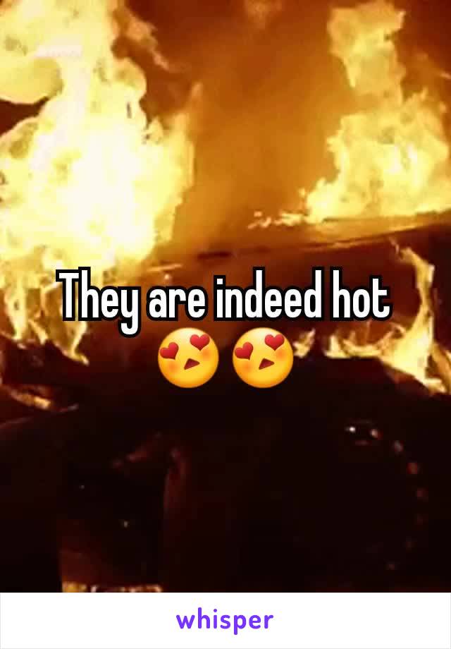 They are indeed hot 😍😍